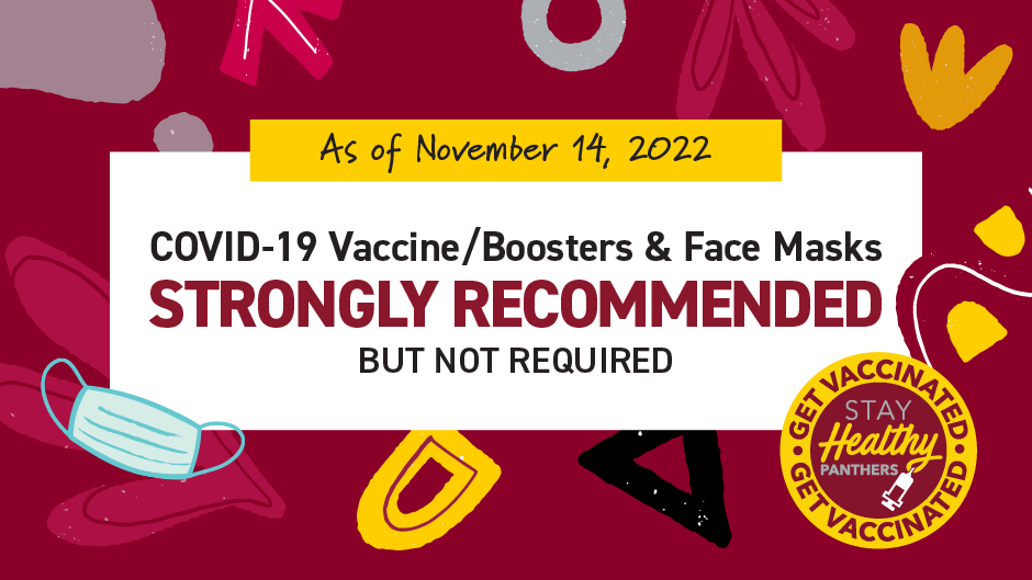 As of November 14, 2022, vaccines, boosters, and face masks are strongly recommended but not required